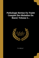 Pathologie Bovine Ou Trait Complet Des Maladies Du Boeuf, Volume 2...