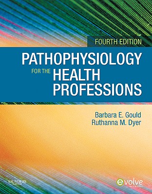 Pathophysiology for the Health Professions - Gould, Barbara E, and Dyer, Ruthanna, PhD