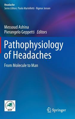 Pathophysiology of Headaches: From Molecule to Man - Ashina, Messoud (Editor), and Geppetti, Pierangelo, M.D. (Editor)