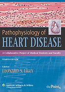 Pathophysiology of Heart Disease: A Collaborative Project of Medical Students and Faculty - Lilly, Leonard S, MD (Editor)