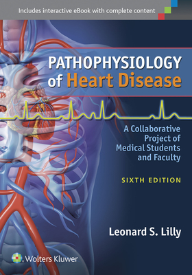 Pathophysiology of Heart Disease: A Collaborative Project of Medical Students and Faculty - Lilly, Leonard S, MD