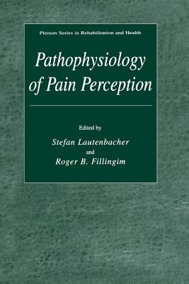 Pathophysiology of Pain Perception - Lautenbacher, Stefan (Editor), and Fillingim, Roger B (Editor)