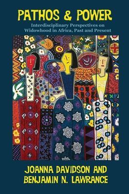 Pathos and Power: Interdisciplinary Perspectives on Widowhood in Africa, Past and Present - Lawrance, Benjamin N (Editor), and Davidson, Joanna (Editor)