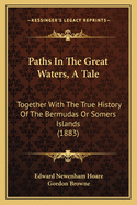 Paths in the Great Waters, a Tale: Together with the True History of the Bermudas or Somers Islands (1883)