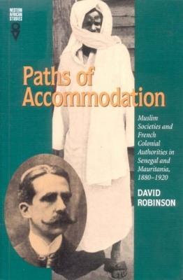 Paths of Accommodation: Muslim Societies and French Colonial Authorities in Senegal and Mauritania, 1880 - Robinson, David