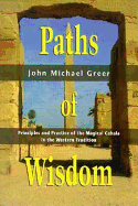 Paths of Wisdom: Principles and Practice of the Magical Cabala in the Westernprinciples and Practice of the Magical Cabala in the Western Tradition Tradition - Greer, John Michael