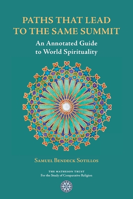 Paths That Lead to the Same Summit: An Annotated Guide to World Spirituality - Bendeck Sotillos, Samuel