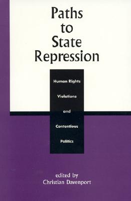 Paths to State Repression: Human Rights Violations and Contentious Politics - Davenport, Christian (Editor), and Aditjondro, George (Contributions by), and Davenport, Christian (Contributions by)