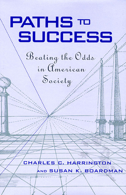 Paths to Success: Beating the Odds in American Society - Harrington, Charles C, and Boardman, Susan K