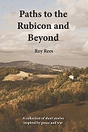 Paths to the Rubicon and Beyond: A Collection of Short Stories Inspired by Peace and War