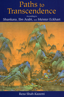 Paths to Transcendence: According to Shankara, Ibn Arabi & Meister Eckhart - Shah-Kazemi, Reza