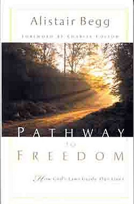 Pathway to Freedom: How God's Law Guides Our Lives - Begg, Alistair, and Colson, Charles (Foreword by)