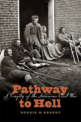 Pathway to Hell: A Tragedy of the American Civil War - Brandt, Dennis W, and Wheeler, Richard (Foreword by), and Lowry, Thomas P (Contributions by)