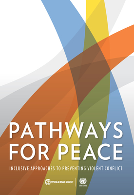 Pathways for Peace: Inclusive Approaches to Preventing Violent Conflict - United Nations, and World Bank