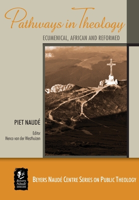 Pathways in theology: Ecumenical, African and reformed - Naude, Piet, and van der Westhuizen, Henco (Editor)