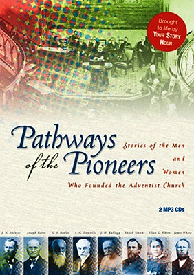 Pathways of the Pioneers: Stories of the Men and Women Who Founded the Adventist Church - Your Story Hour (Read by)