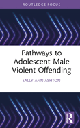 Pathways to Adolescent Male Violent Offending