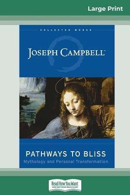 Pathways to Bliss: Mythology and Personal Transformation (16pt Large Print Edition) - Campbell, Joseph