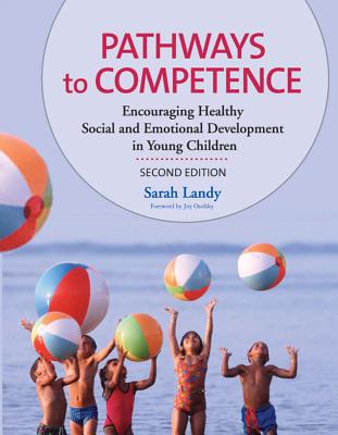 Pathways to Competence: Encouraging Healthy Social and Emotional Development in Young Children, Second Edition - Landy, Sarah, and Osofsky, Joy (Foreword by)