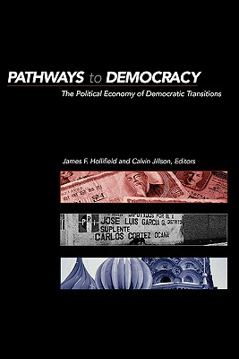 Pathways to Democracy: The Political Economy of Democratic Transitions - Hollifield, James Frank (Editor), and Jillson, Calvin C (Editor)