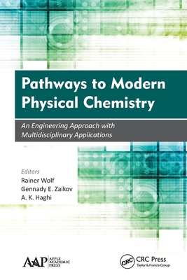 Pathways to Modern Physical Chemistry: An Engineering Approach with Multidisciplinary Applications - Wolf, Rainer (Editor), and Zaikov, Gennady E (Editor), and Haghi, A K (Editor)