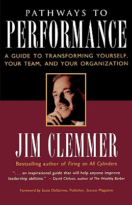 Pathways to Performance: A Guide to Transforming Yourself, Your Team, and Your Organization - Clemmer, Jim