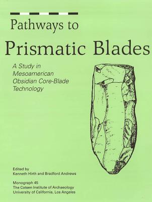 Pathways to Prismatic Blades: A Study in Mesoamerican Obsidian Core-Blade Technology - Andrews, Bradford (Editor), and Hirth, Kenneth (Editor)