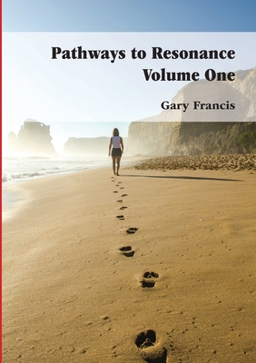 Pathways to Resonance Volume I: The Journey is yours. Reach for the stars. - Francis, Gary