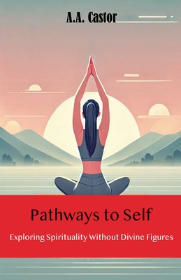 Pathways to Self: Exploring Spirituality Without Divine Figures - Castor, A a