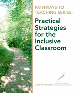 Pathways to Teaching Series: Practical Strategies for the Inclusive Classroom - Wood, Judy W., and Danielson, Charlotte