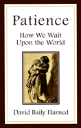 Patience: How We Wait Upon the World - Harned, David Baily
