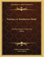 Patience, or Bunthorne's Bride: A Comic Opera, in Two Acts (1881)