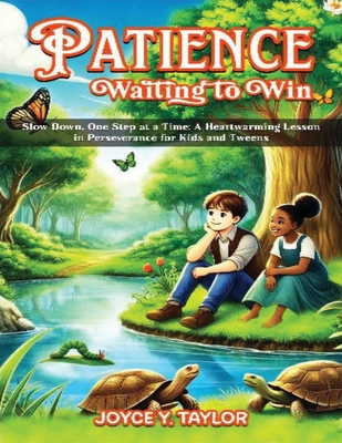 Patience - Waiting to Win: Slow Down, One Step at a Time: A Heartwarming Lesson in Perseverance for Kids and Tweens - Y Taylor, Joyce