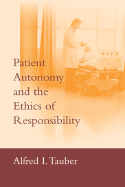 Patient Autonomy and the Ethics of Responsibility - Tauber, Alfred I