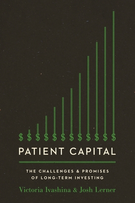 Patient Capital: The Challenges and Promises of Long-Term Investing /]Cvictoria Ivashina and Josh Lerner - Ivashina, Victoria, and Lerner, Josh