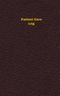 Patient Care Log (Logbook, Journal - 96 Pages, 5 X 8 Inches): Patient Care Logbook (Deep Wine Cover, Small)