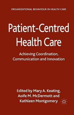 Patient-Centred Health Care: Achieving Co-Ordination, Communication and Innovation - Keating, M (Editor), and McDermott, A (Editor), and Montgomery, K (Editor)