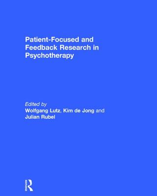 Patient-Focused and Feedback Research in Psychotherapy - Lutz, Wolfgang (Editor), and de Jong, Kim (Editor), and Rubel, Julian (Editor)