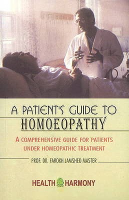 Patient's Guide to Homoeopathy: A Comprehensive Guide for Patients Under Homeopathic Treatment - Master, Farokh Jamshed