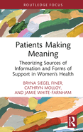 Patients Making Meaning: Theorizing Sources of Information and Forms of Support in Women's Health