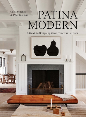 Patina Modern: A Guide to Designing Warm, Timeless Interiors - Mitchell, Chris, and Guzmn, Pilar