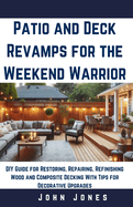 Patio and decks revamps for the weekend warrior: DIY Guide for Restoring, Repairing, Refinishing Wood and Composite Decking With Tips for Decorative upgrades