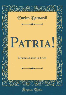 Patria!: Dramma Lirico in 4 Atti (Classic Reprint) - Bernardi, Enrico