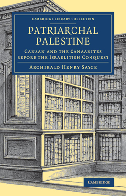 Patriarchal Palestine: Canaan and the Canaanites before the Israelitish Conquest - Sayce, Archibald Henry