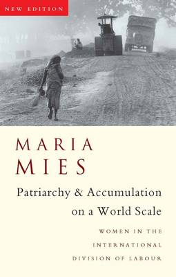 Patriarchy and Accumulation on a World Scale: Women in the International Division of Labour - Mies, Maria, and Federici, Silvia (Foreword by), and Werbner, Pnina (Editor)