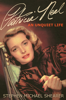 Patricia Neal: An Unquiet Life - Shearer, Stephen Michael
