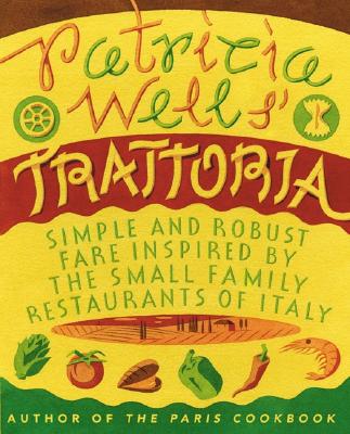 Patricia Wells' Trattoria: Simple and Robust Fare Inspired by the Small Family Restaurants of Italy - Wells, Patricia, and Rothfeld, Steven