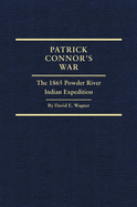 Patrick Connor's War: The 1865 Powder River Indian Expedition