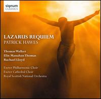 Patrick Hawes: Lazarus Requiem - Elin Manahan Thomas (soprano); Rachael Lloyd (mezzo-soprano); Thomas Walker (tenor); Exeter Cathedral Choir (choir, chorus);...
