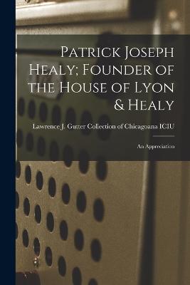 Patrick Joseph Healy; Founder of the House of Lyon & Healy: An Appreciation - Lawrence J Gutter Collection of Chic (Creator)